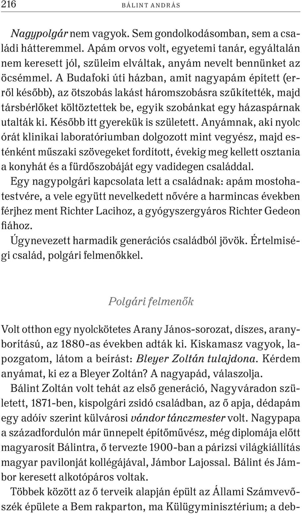 A Budafoki úti házban, amit nagyapám épített (erről később), az ötszobás lakást háromszobásra szűkítették, majd társbérlőket költöztettek be, egyik szobánkat egy házaspárnak utalták ki.