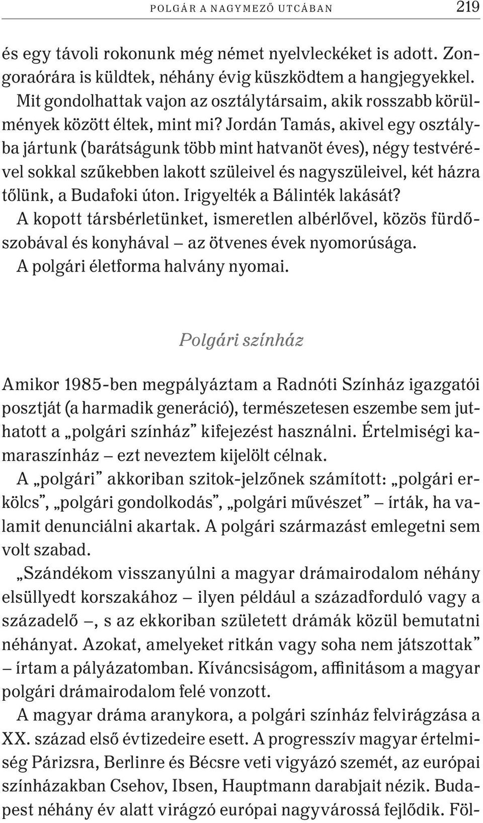 Jordán Tamás, akivel egy osztályba jártunk (barátságunk több mint hatvanöt éves), négy testvérével sokkal szűkebben lakott szüleivel és nagyszüleivel, két házra tőlünk, a Budafoki úton.