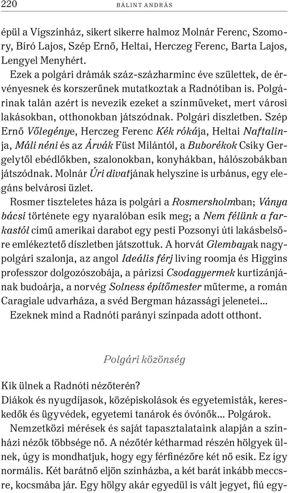 Polgárinak talán azért is nevezik ezeket a színműveket, mert városi lakásokban, otthonokban játszódnak. Polgári díszletben.