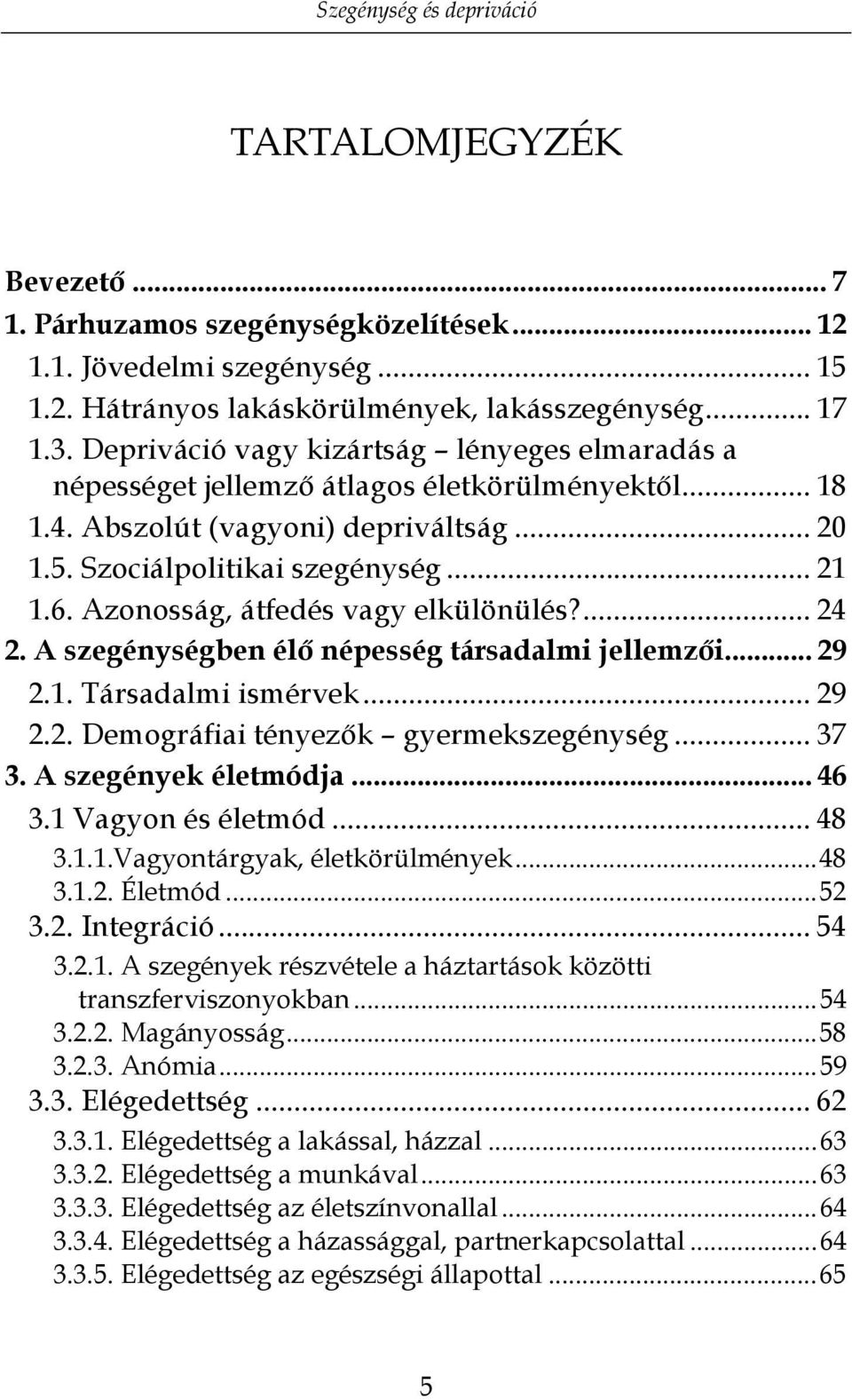 Azonosság, átfedés vagy elkülönülés?... 24 2. A szegénységben élő népesség társadalmi jellemzői... 29 2.1. Társadalmi ismérvek... 29 2.2. Demográfiai tényezők gyermekszegénység... 37 3.