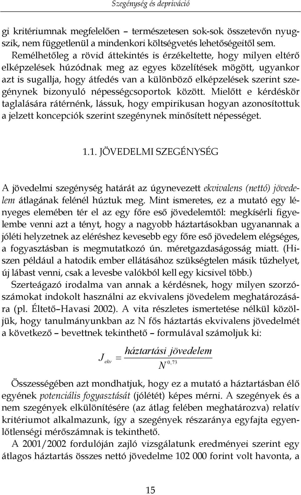 szegénynek bizonyuló népességcsoportok között. Mielőtt e kérdéskör taglalására rátérnénk, lássuk, hogy empirikusan hogyan azonosítottuk a jelzett koncepciók szerint szegénynek minősített népességet.
