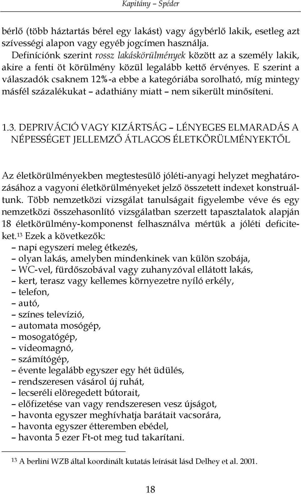 E szerint a válaszadók csaknem 12%-a ebbe a kategóriába sorolható, míg mintegy másfél százalékukat adathiány miatt nem sikerült minősíteni. 1.3.