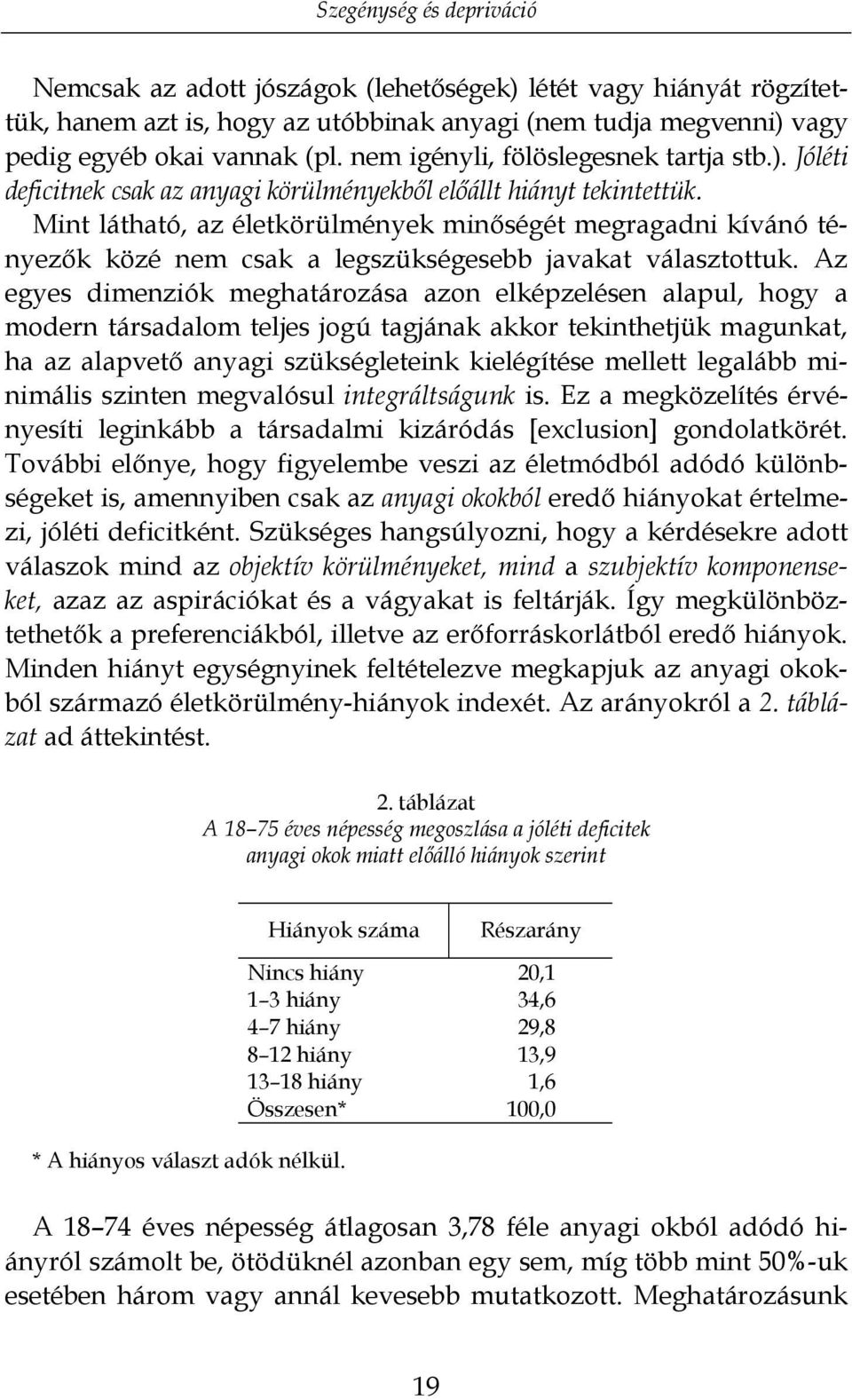 Mint látható, az életkörülmények minőségét megragadni kívánó tényezők közé nem csak a legszükségesebb javakat választottuk.