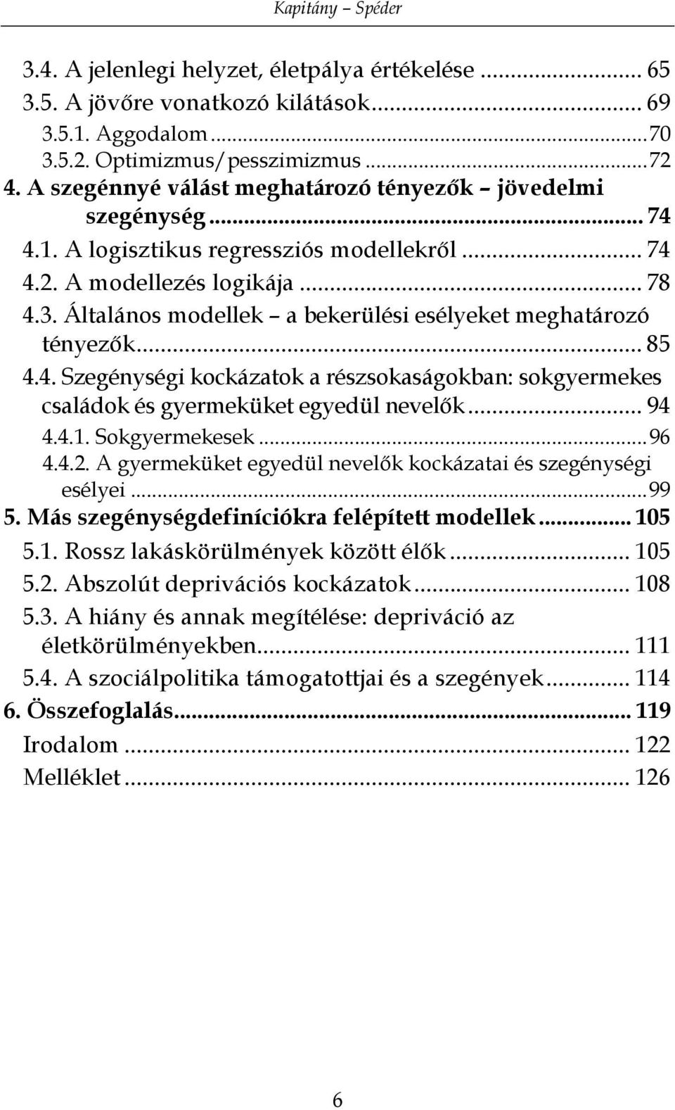 Általános modellek a bekerülési esélyeket meghatározó tényezők... 85 4.4. Szegénységi kockázatok a részsokaságokban: sokgyermekes családok és gyermeküket egyedül nevelők... 94 4.4.1. Sokgyermekesek.