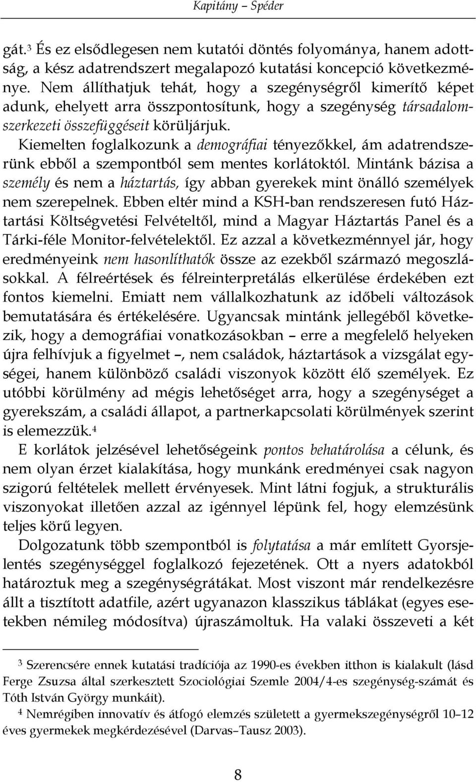 Kiemelten foglalkozunk a demográfiai tényezőkkel, ám adatrendszerünk ebből a szempontból sem mentes korlátoktól.