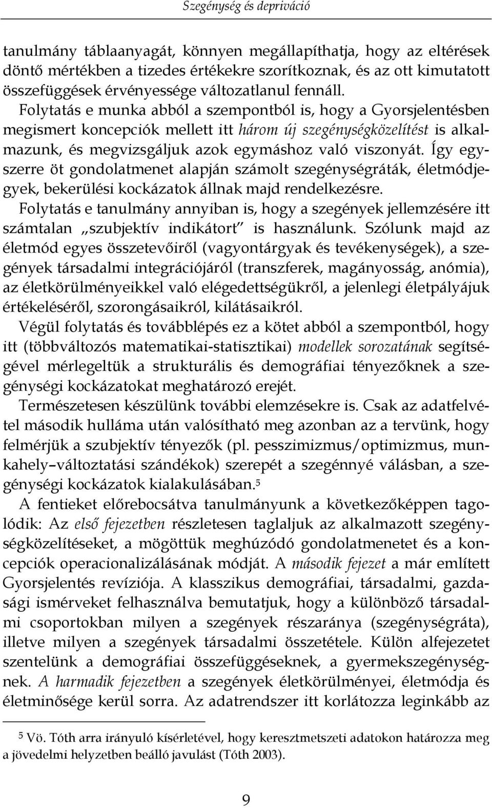Folytatás e munka abból a szempontból is, hogy a Gyorsjelentésben megismert koncepciók mellett itt három új szegénységközelítést is alkalmazunk, és megvizsgáljuk azok egymáshoz való viszonyát.
