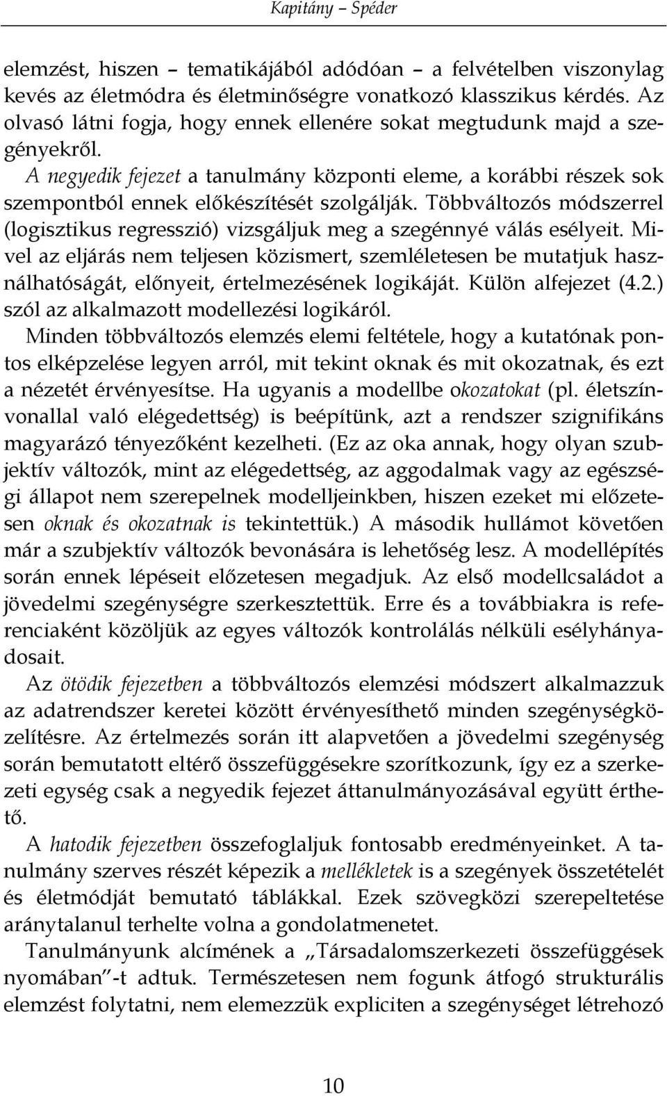 Többváltozós módszerrel (logisztikus regresszió) vizsgáljuk meg a szegénnyé válás esélyeit.