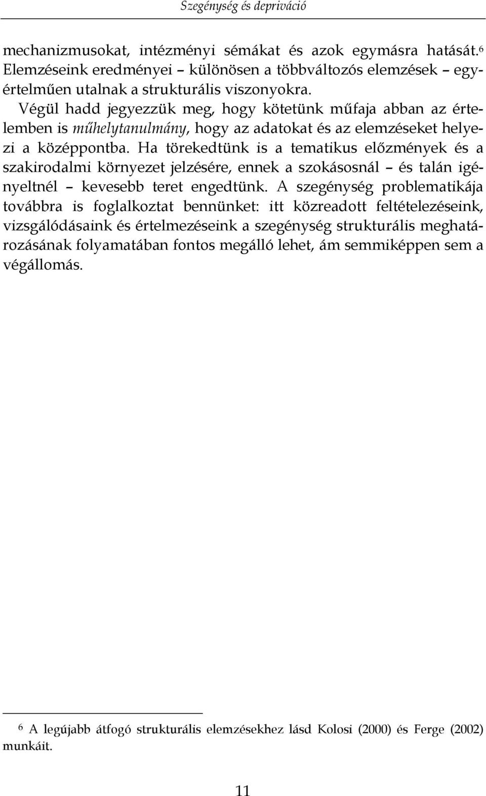 Ha törekedtünk is a tematikus előzmények és a szakirodalmi környezet jelzésére, ennek a szokásosnál és talán igényeltnél kevesebb teret engedtünk.
