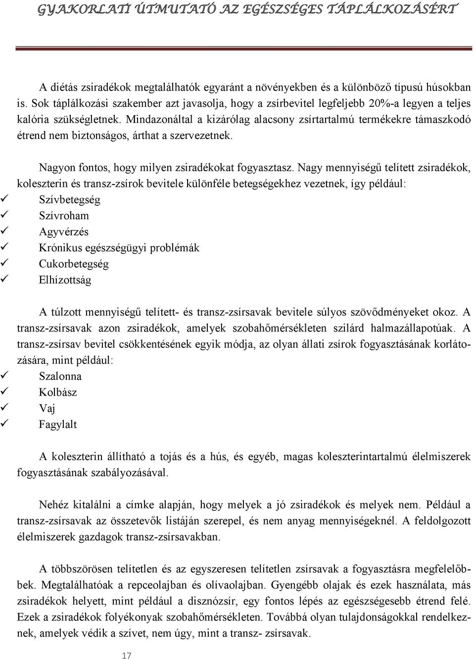 Mindazonáltal a kizárólag alacsony zsírtartalmú termékekre támaszkodó étrend nem biztonságos, árthat a szervezetnek. Nagyon fontos, hogy milyen zsiradékokat fogyasztasz.