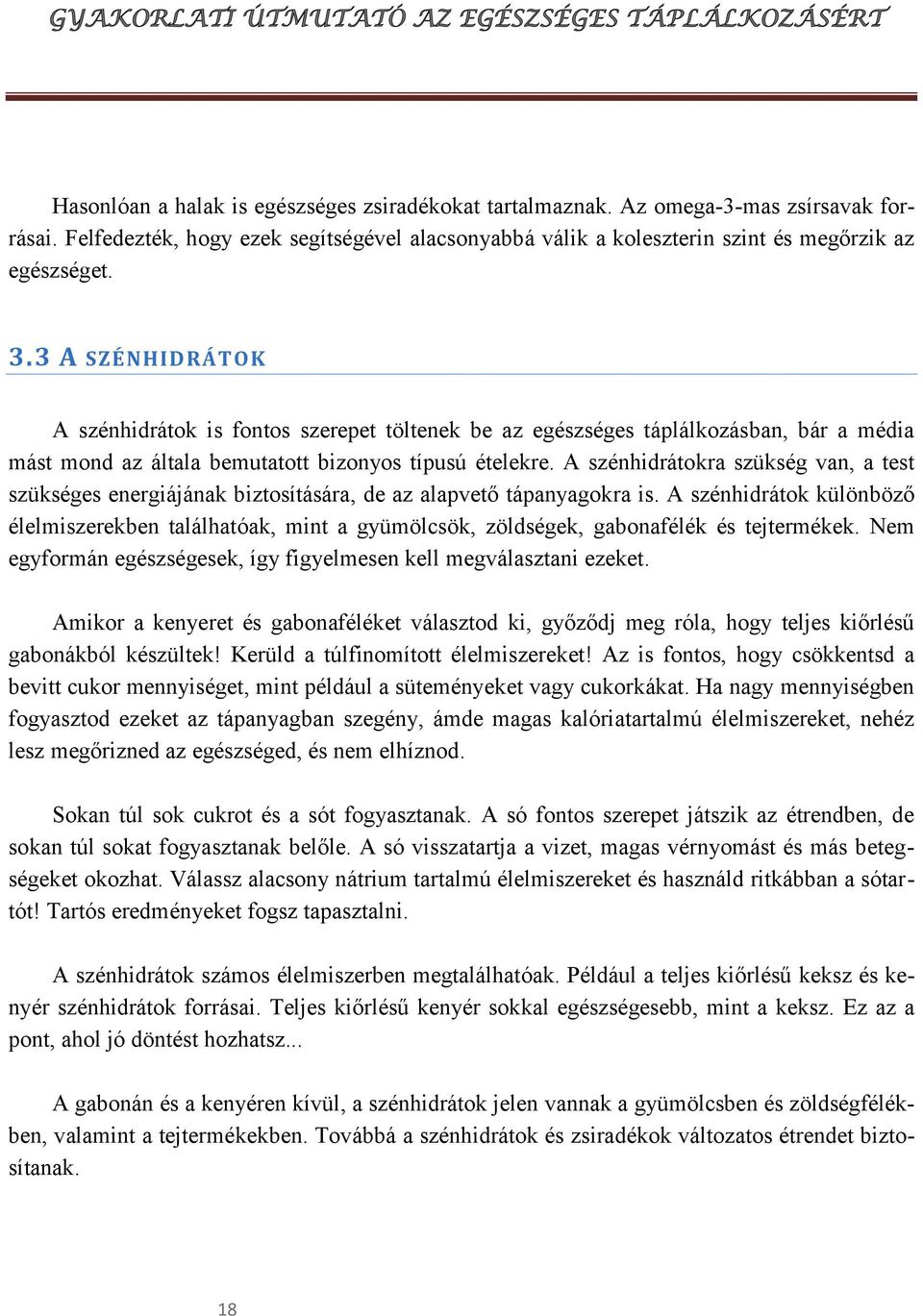 A szénhidrátokra szükség van, a test szükséges energiájának biztosítására, de az alapvető tápanyagokra is.