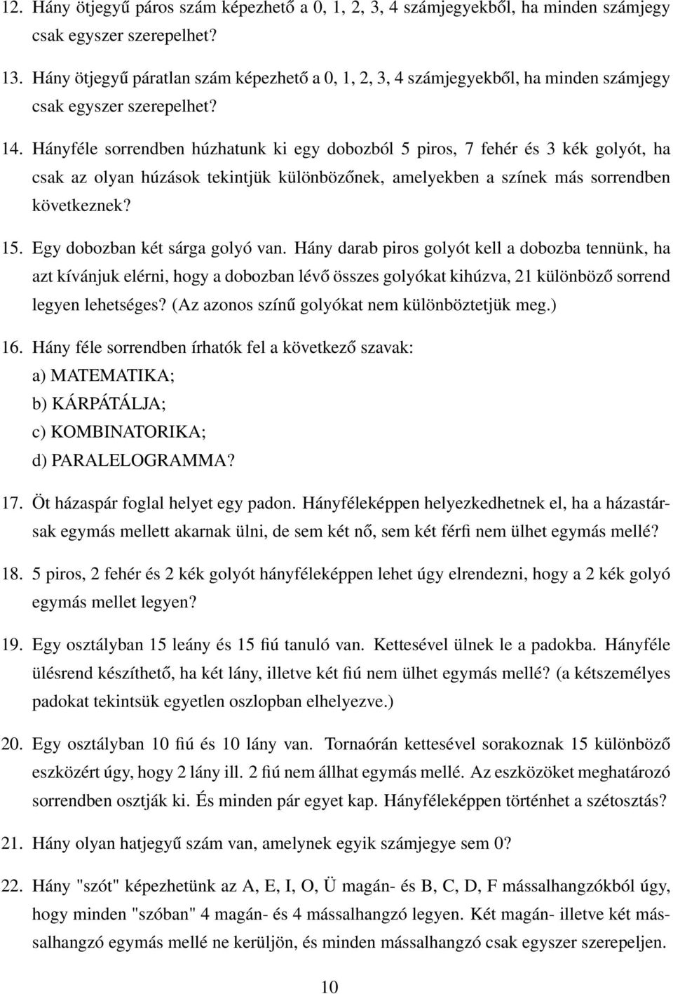 Hányféle sorrendben húzhatunk ki egy dobozból 5 piros, 7 fehér és 3 kék golyót, ha csak az olyan húzások tekintjük különbözőnek, amelyekben a színek más sorrendben következnek? 15.