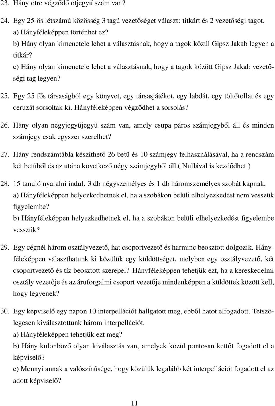 Egy 25 fős társaságból egy könyvet, egy társasjátékot, egy labdát, egy töltőtollat és egy ceruzát sorsoltak ki. Hányféleképpen végződhet a sorsolás? 26.