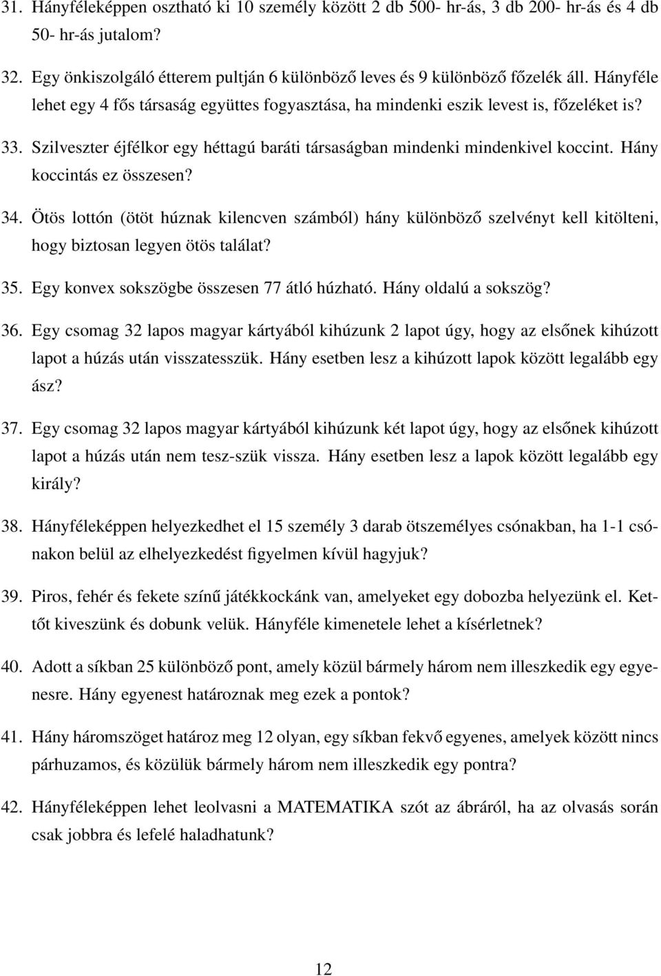 Hány koccintás ez összesen? 34. Ötös lottón (ötöt húznak kilencven számból) hány különböző szelvényt kell kitölteni, hogy biztosan legyen ötös találat? 35.