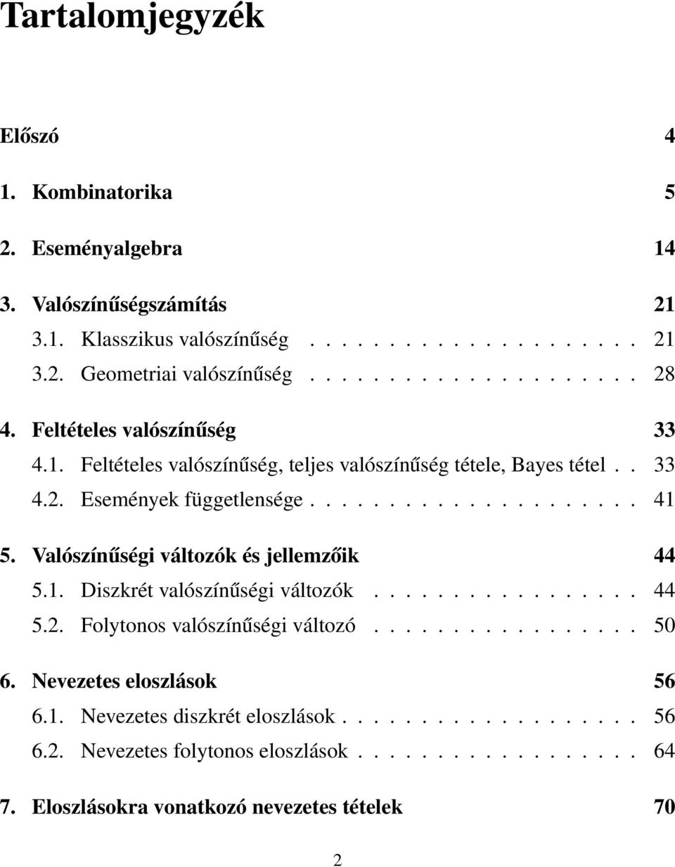 Valószínűségi változók és jellemzőik 44 5.1. Diszkrét valószínűségi változók................. 44 5.2. Folytonos valószínűségi változó................. 50 6.