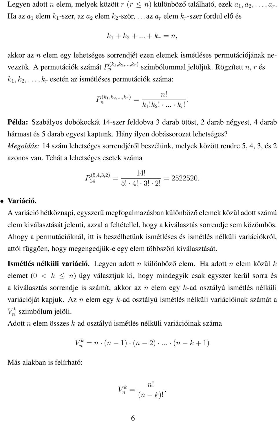 .., k r esetén az ismétléses permutációk száma: P (k 1,k 2,...,k r) n = szimbólummal jelöljük. Rögzített n, r és n! k 1!k 2!... k r!. Példa: Szabályos dobókockát 14-szer feldobva 3 darab ötöst, 2 darab négyest, 4 darab hármast és 5 darab egyest kaptunk.