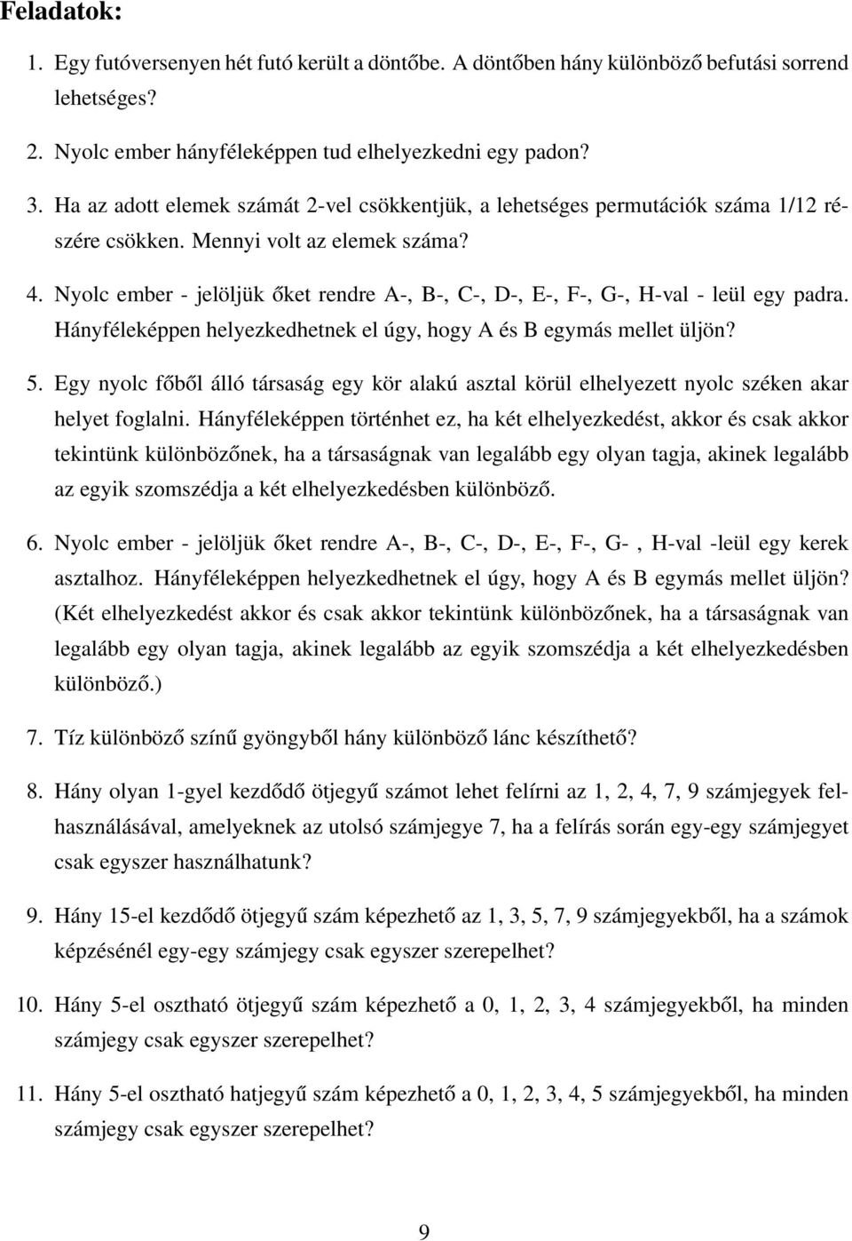 Nyolc ember - jelöljük őket rendre A-, B-, C-, D-, E-, F-, G-, H-val - leül egy padra. Hányféleképpen helyezkedhetnek el úgy, hogy A és B egymás mellet üljön? 5.