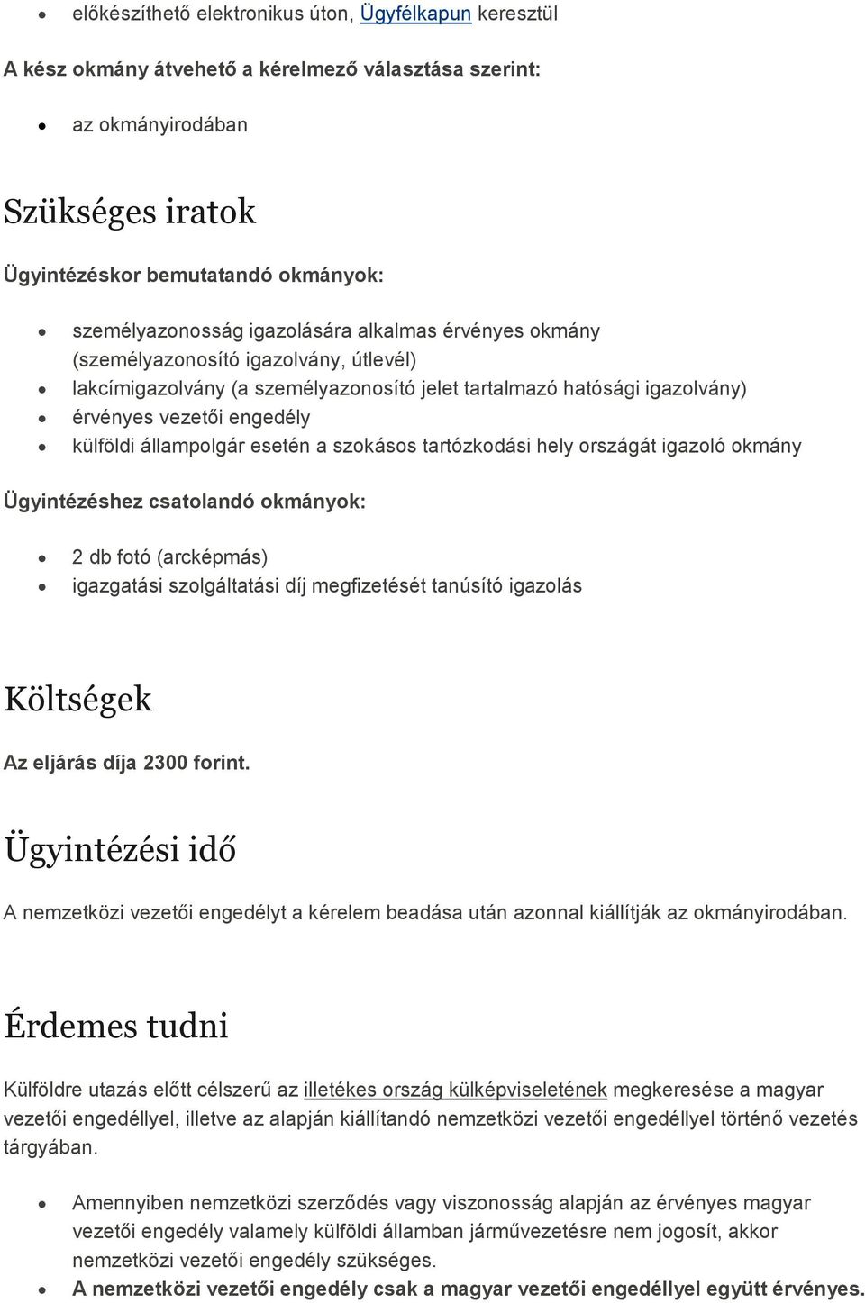 esetén a szokásos tartózkodási hely országát igazoló okmány Ügyintézéshez csatolandó okmányok: 2 db fotó (arcképmás) igazgatási szolgáltatási díj megfizetését tanúsító igazolás Költségek Az eljárás