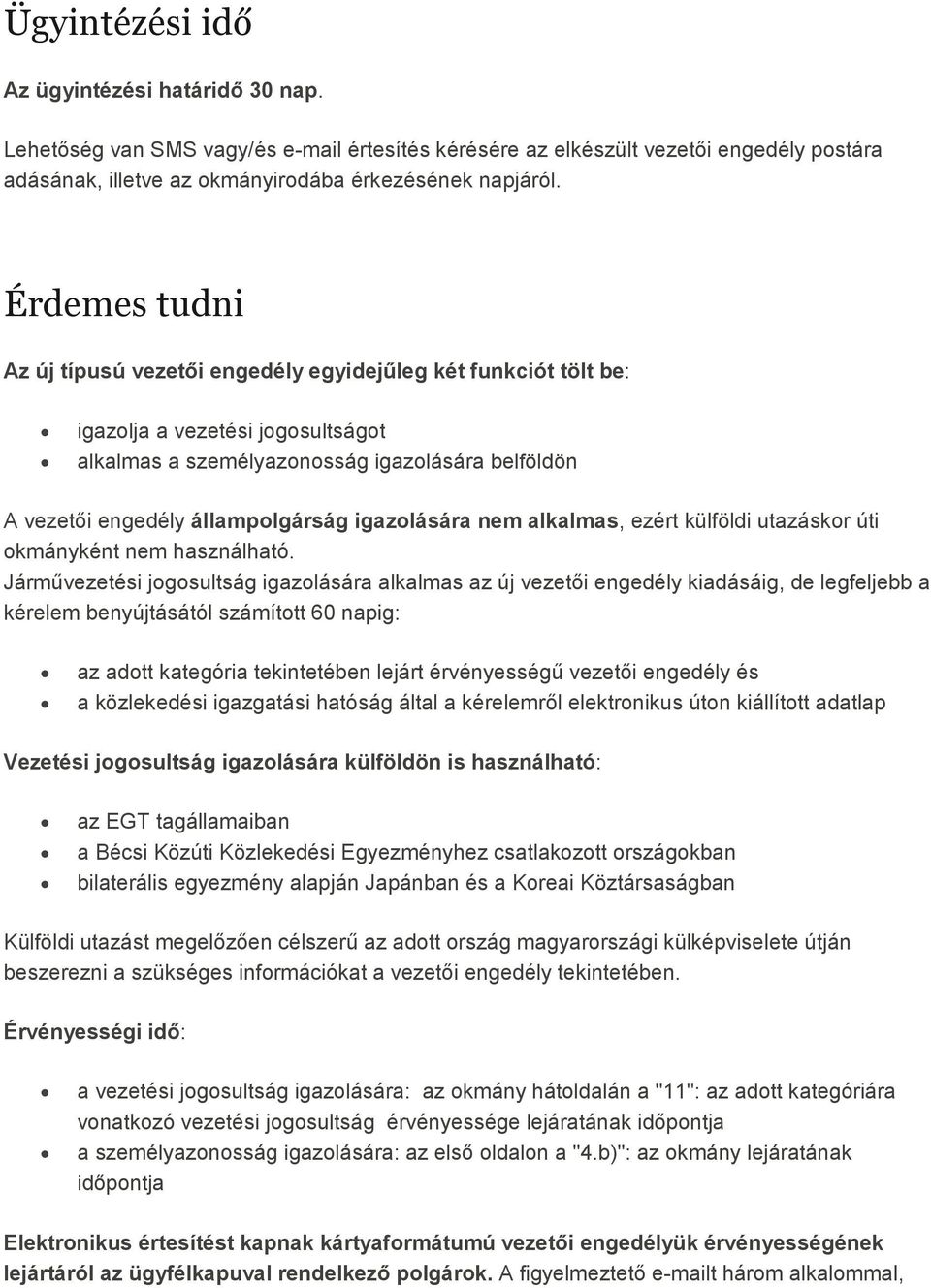 Érdemes tudni Az új típusú vezetıi engedély egyidejőleg két funkciót tölt be: igazolja a vezetési jogosultságot alkalmas a személyazonosság igazolására belföldön A vezetıi engedély állampolgárság