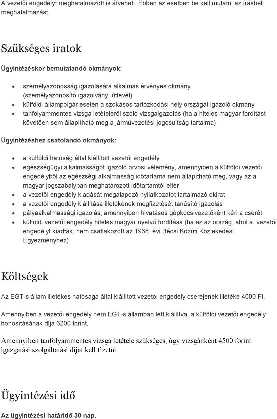 hely országát igazoló okmány tanfolyammentes vizsga letételérıl szóló vizsgaigazolás (ha a hiteles magyar fordítást követıen sem állapítható meg a jármővezetési jogosultság tartalma) Ügyintézéshez