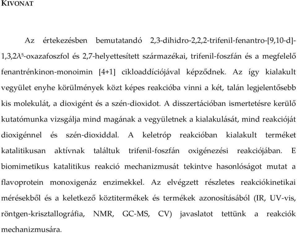 A disszertációban ismertetésre kerülő kutatómunka vizsgálja mind magának a vegyületnek a kialakulását, mind reakcióját dioxigénnel és szén-dioxiddal.