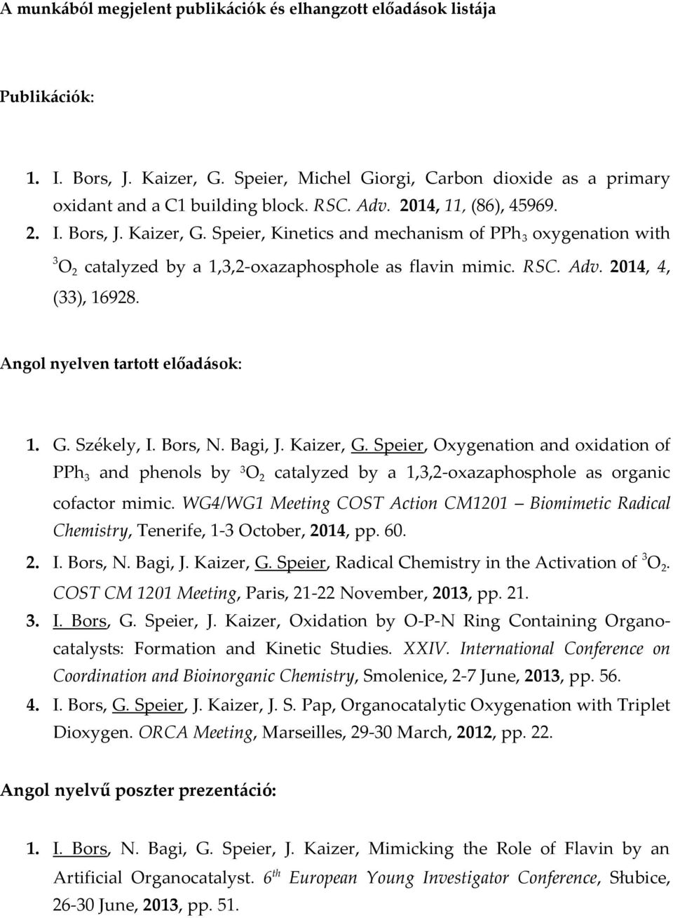 Angol nyelven tartott előadások: 1. G. Székely, I. Bors,. Bagi, J. Kaizer, G. Speier, xygenation and oxidation of and phenols by 3 2 catalyzed by a 1,3,2-oxazaphosphole as organic cofactor mimic.