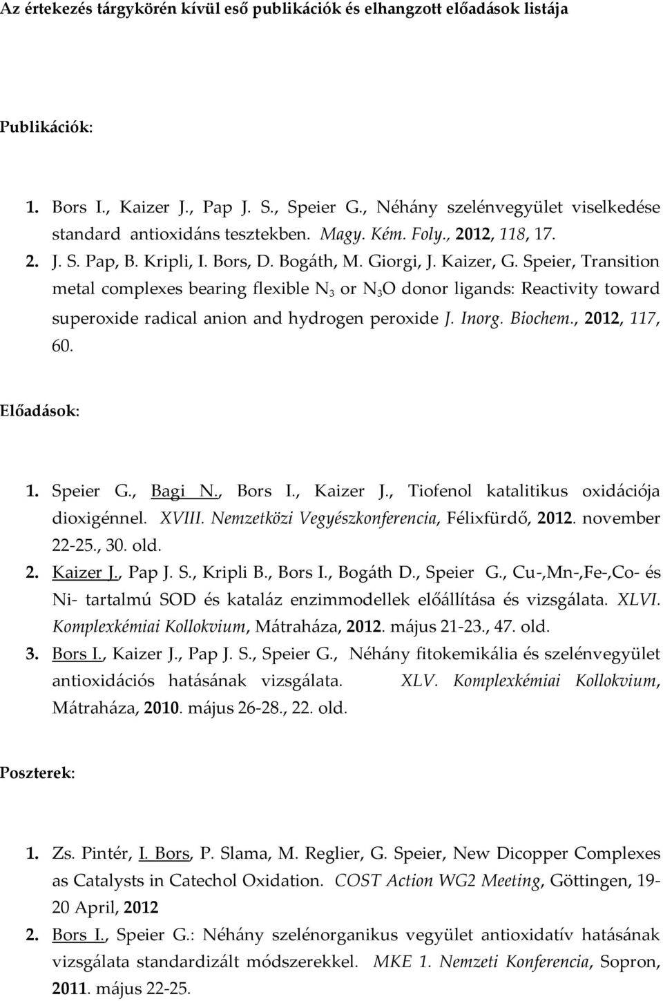 Speier, Transition metal complexes bearing flexible 3 or 3 donor ligands: eactivity toward superoxide radical anion and hydrogen peroxide J. Inorg. Biochem., 2012, 117, 60. Előadások: 1. Speier G.