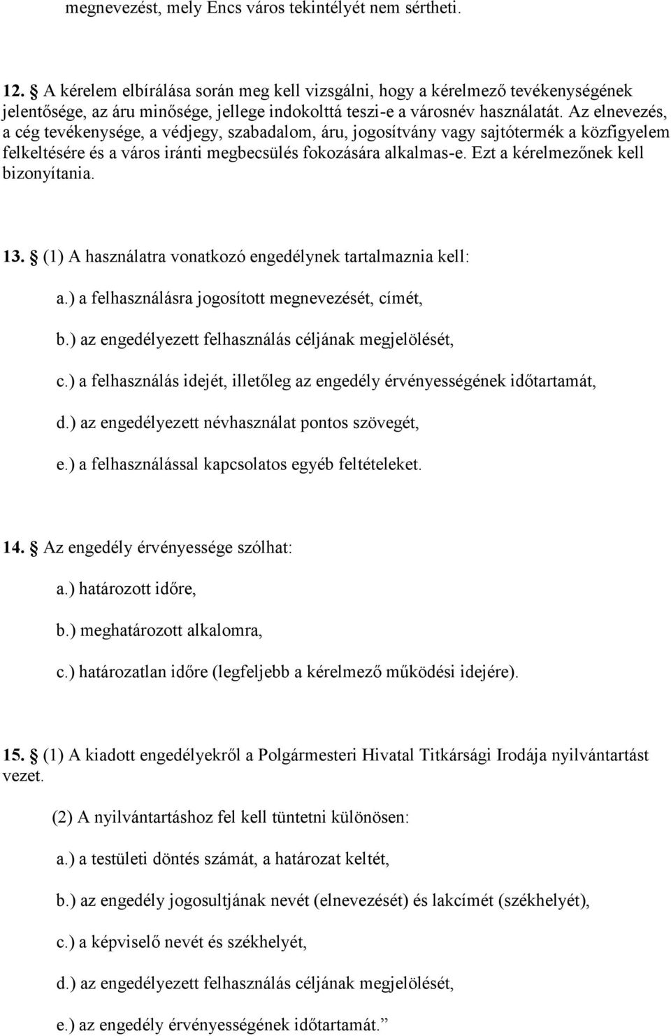 Az elnevezés, a cég tevékenysége, a védjegy, szabadalom, áru, jogosítvány vagy sajtótermék a közfigyelem felkeltésére és a város iránti megbecsülés fokozására alkalmas-e.