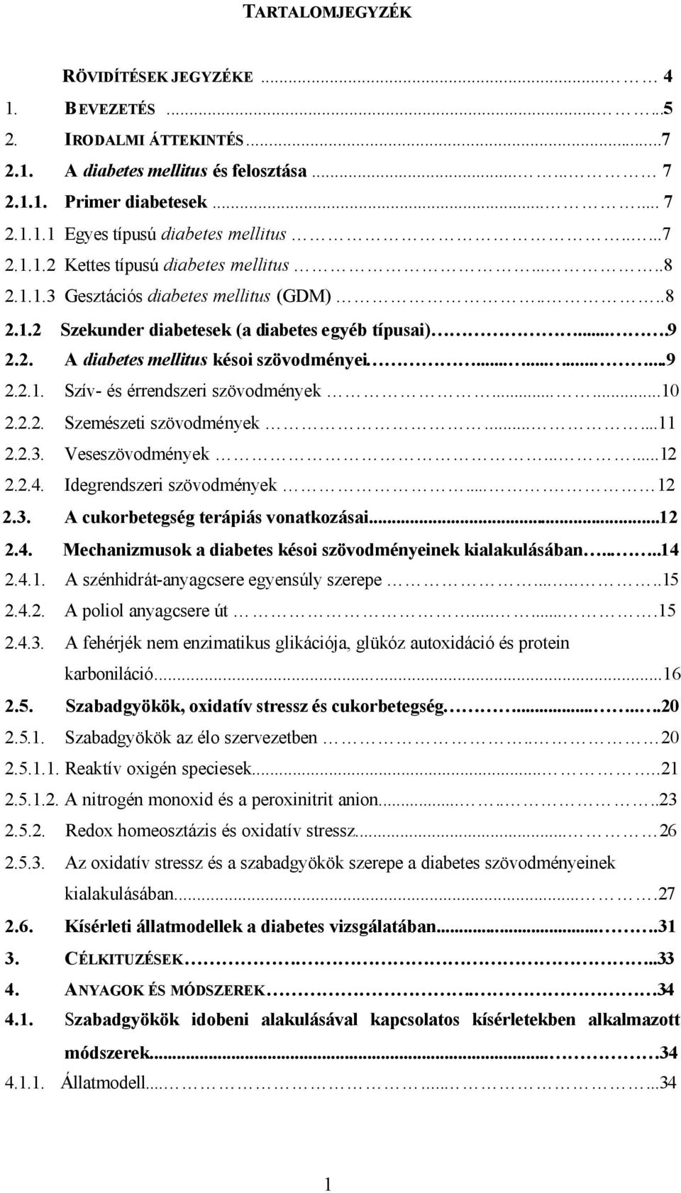 ...........9 2.2.1. Szív- és érrendszeri szövodmények......10 2.2.2. Szemészeti szövodmények......11 2.2.3. Veseszövodmények......12 2.2.4. Idegrendszeri szövodmények.... 12 2.3. A cukorbetegség terápiás vonatkozásai.