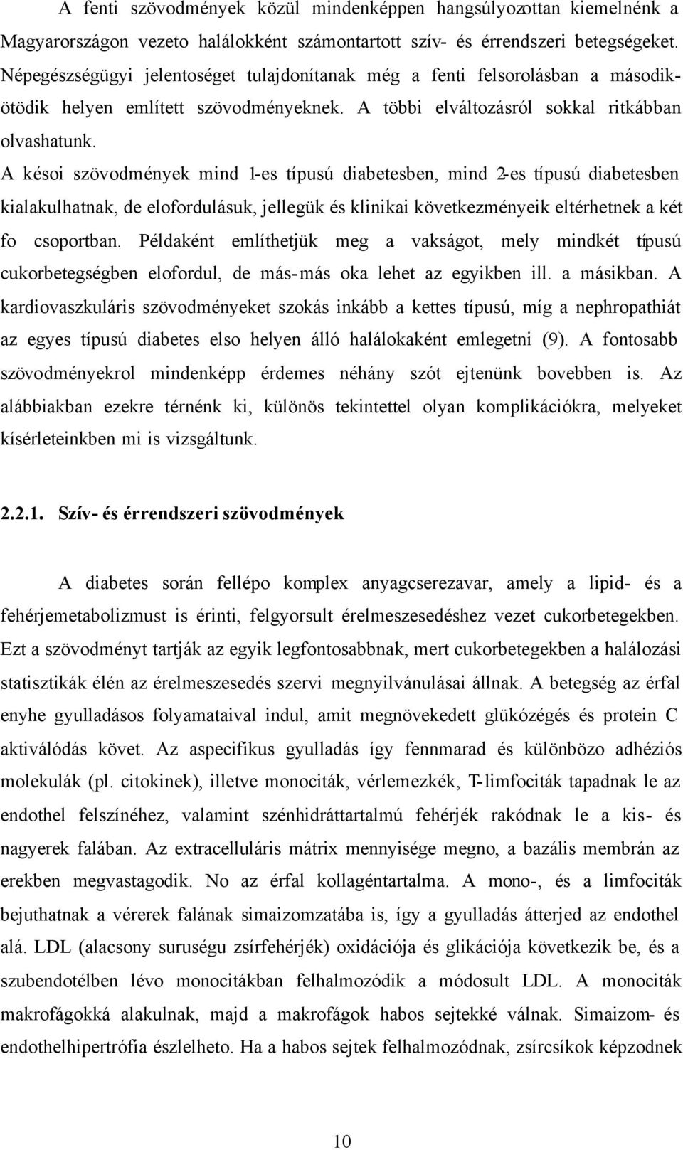 A késoi szövodmények mind 1-es típusú diabetesben, mind 2-es típusú diabetesben kialakulhatnak, de elofordulásuk, jellegük és klinikai következményeik eltérhetnek a két fo csoportban.