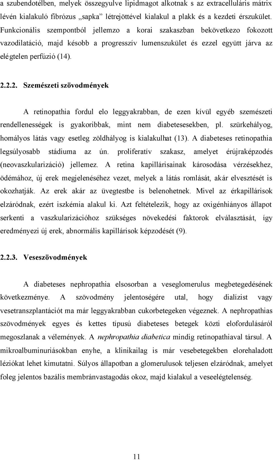 2.2. Szemészeti szövodmények A retinopathia fordul elo leggyakrabban, de ezen kívül egyéb szemészeti rendellenességek is gyakoribbak, mint nem diabetesesekben, pl.