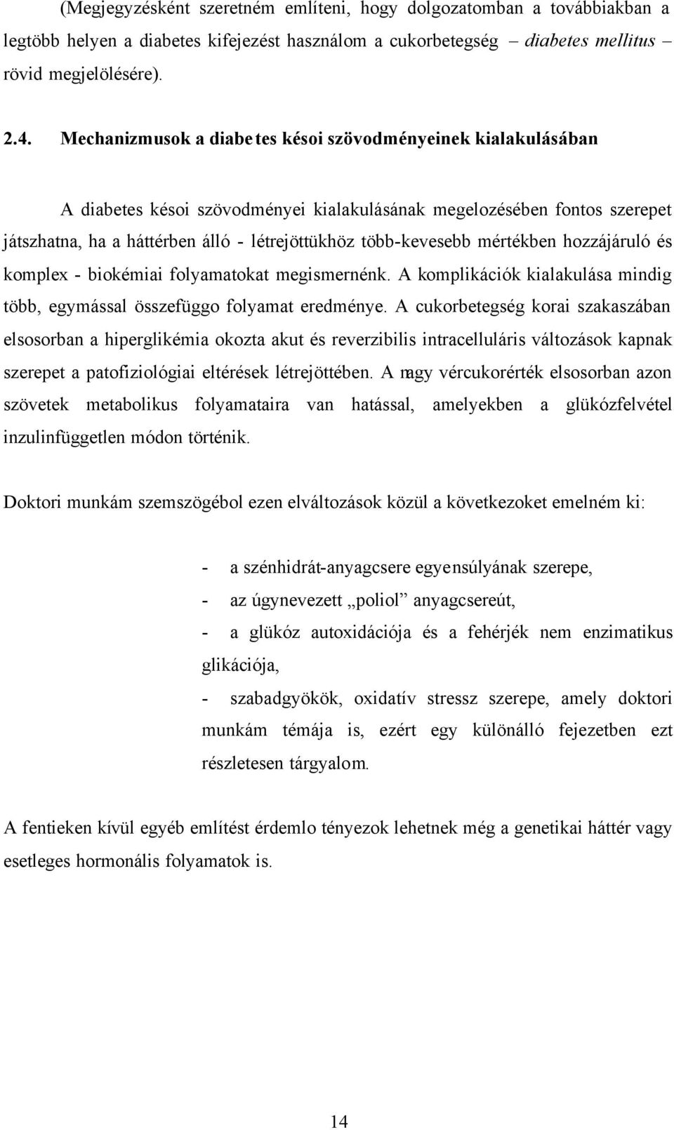 mértékben hozzájáruló és komplex - biokémiai folyamatokat megismernénk. A komplikációk kialakulása mindig több, egymással összefüggo folyamat eredménye.