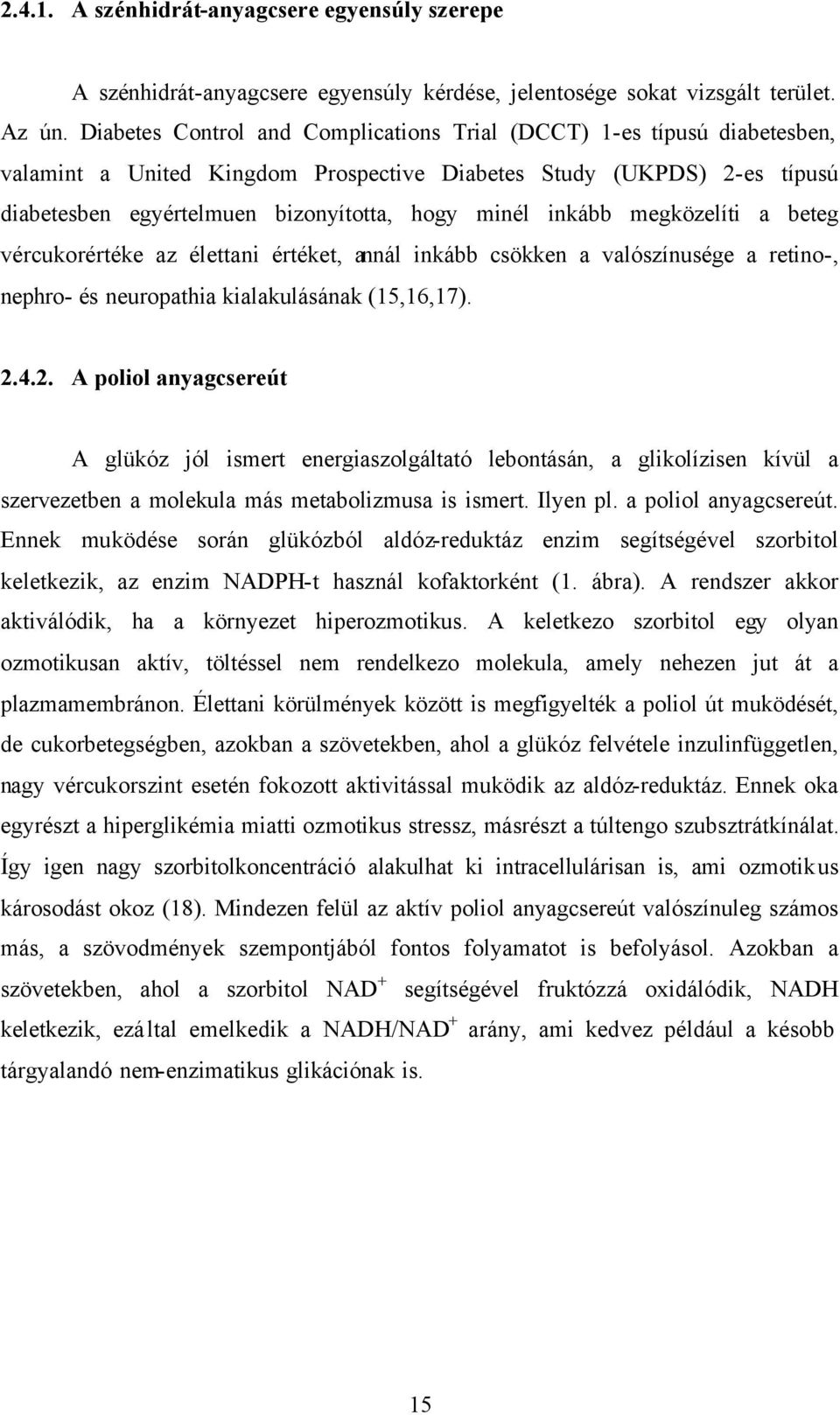 inkább megközelíti a beteg vércukorértéke az élettani értéket, annál inkább csökken a valószínusége a retino-, nephro- és neuropathia kialakulásának (15,16,17). 2.