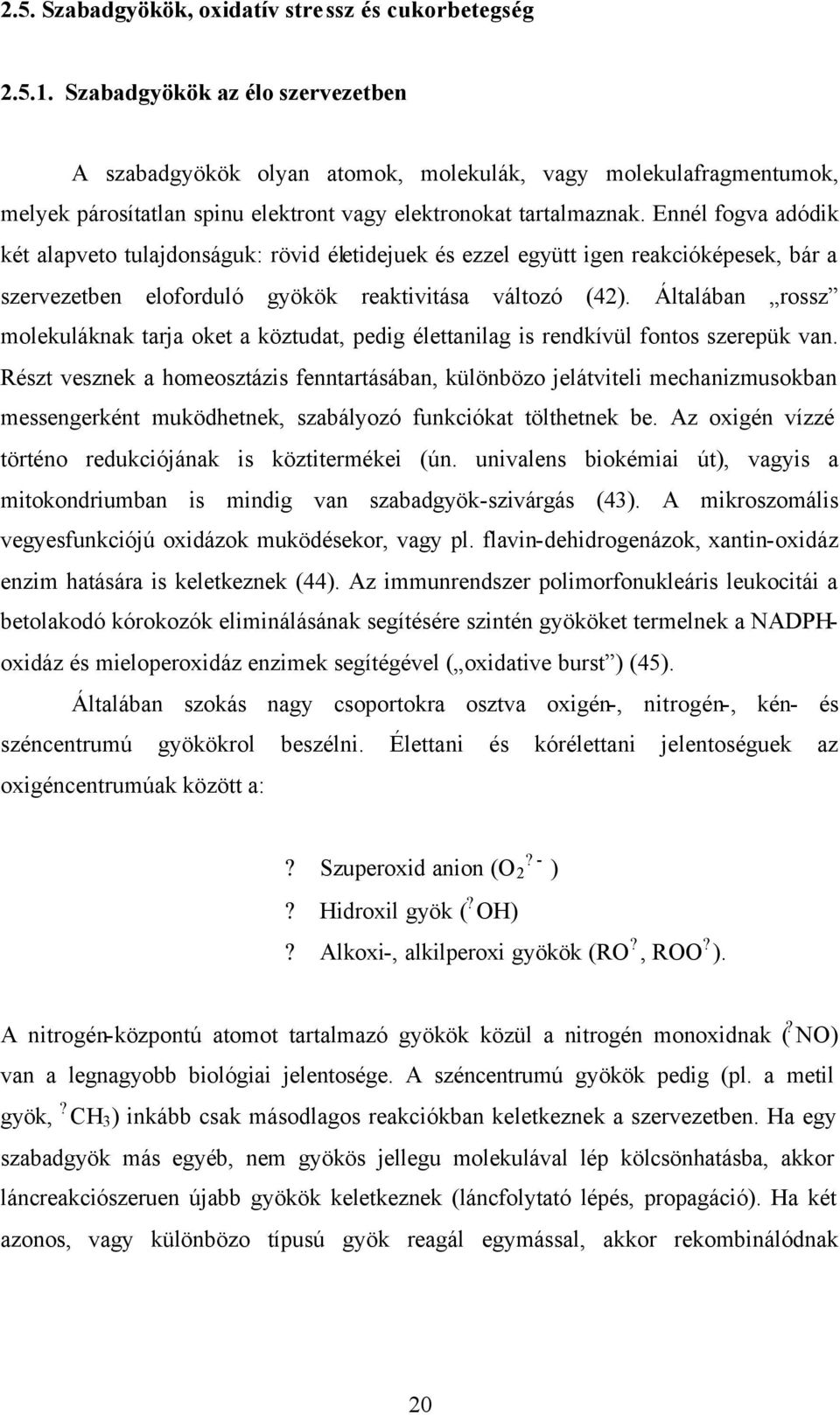 Ennél fogva adódik két alapveto tulajdonságuk: rövid életidejuek és ezzel együtt igen reakcióképesek, bár a szervezetben eloforduló gyökök reaktivitása változó (42).