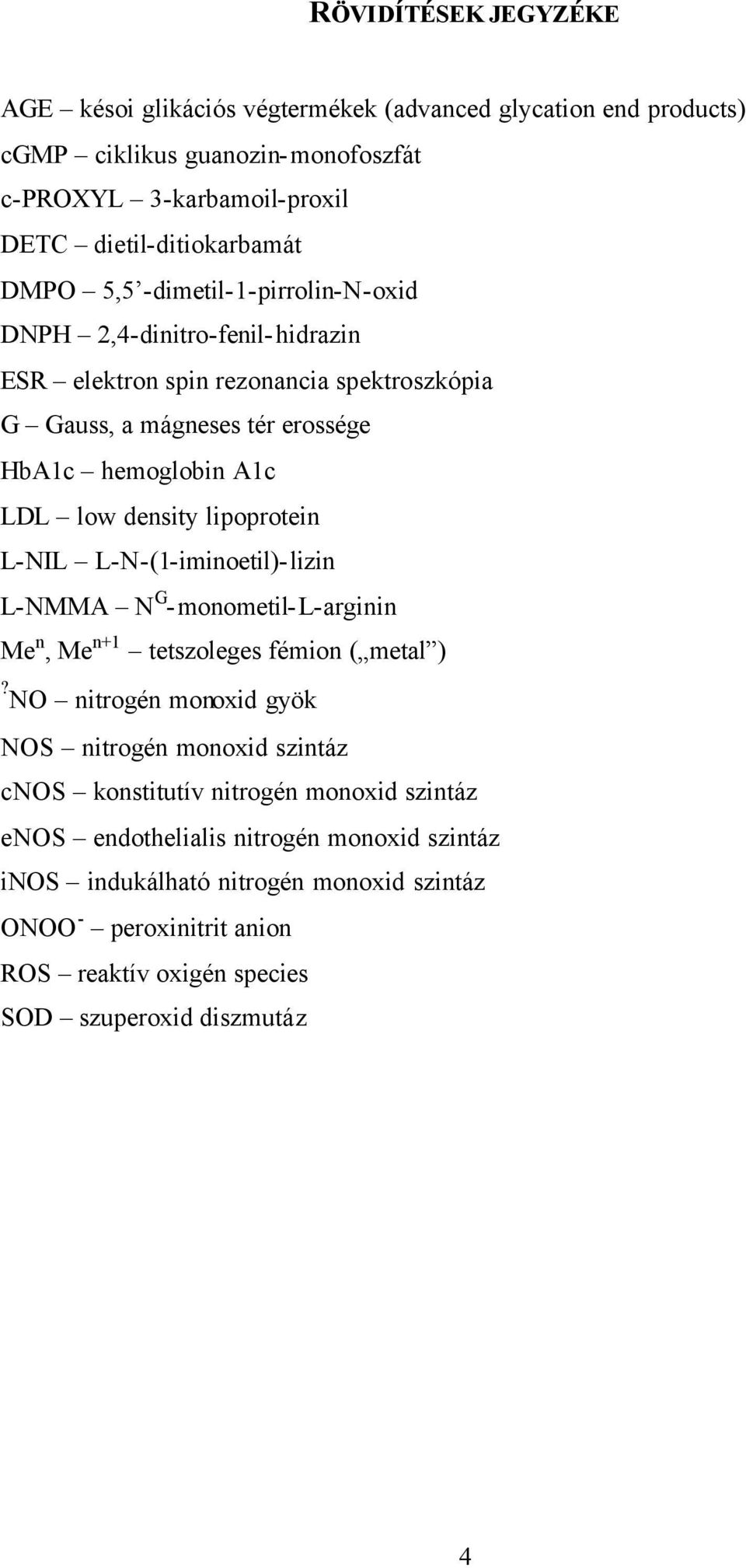 lipoprotein L-NIL L-N-(1-iminoetil)-lizin L-NMMA N G -monometil-l-arginin Me n, Me n+1 tetszoleges fémion ( metal )?