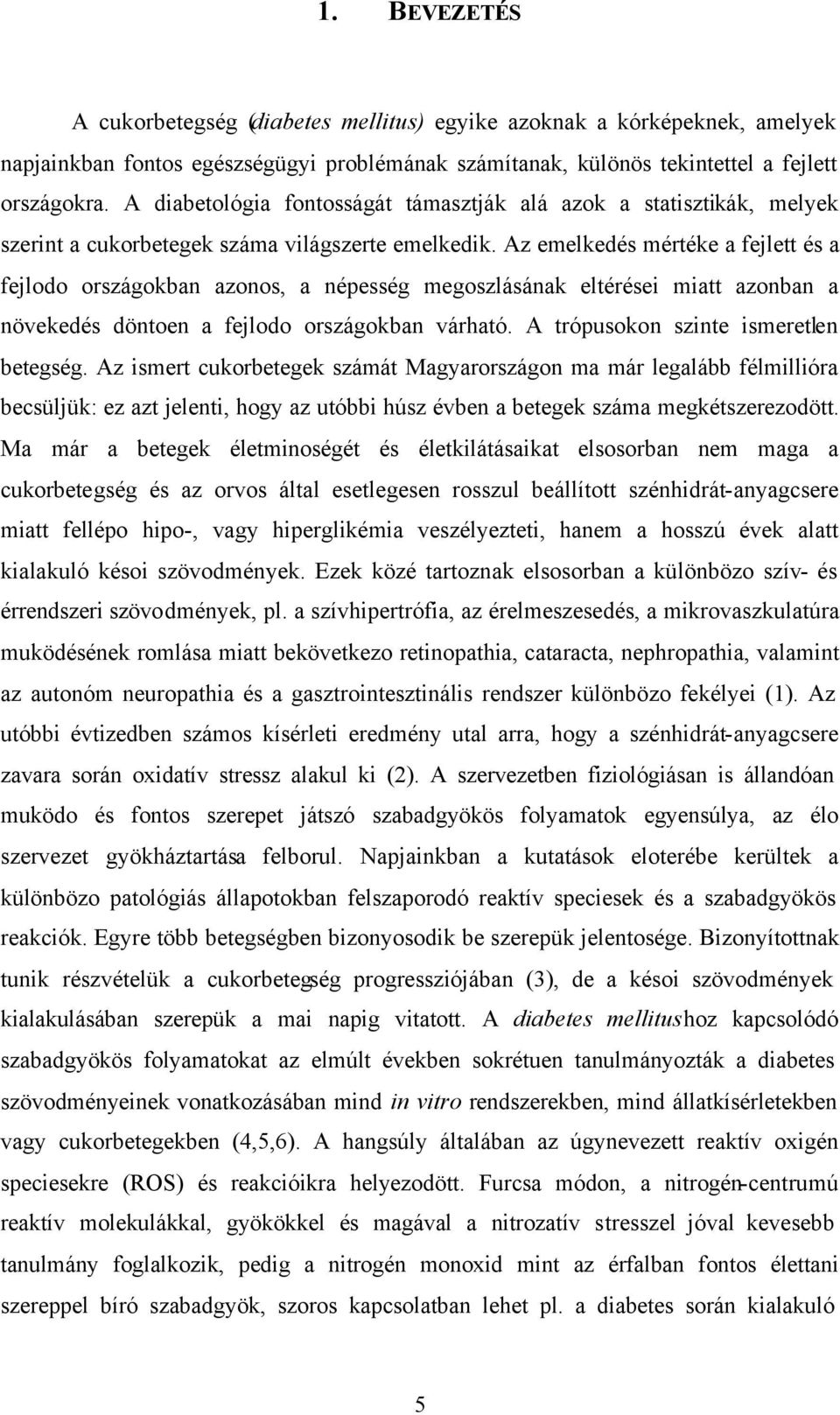 Az emelkedés mértéke a fejlett és a fejlodo országokban azonos, a népesség megoszlásának eltérései miatt azonban a növekedés döntoen a fejlodo országokban várható.