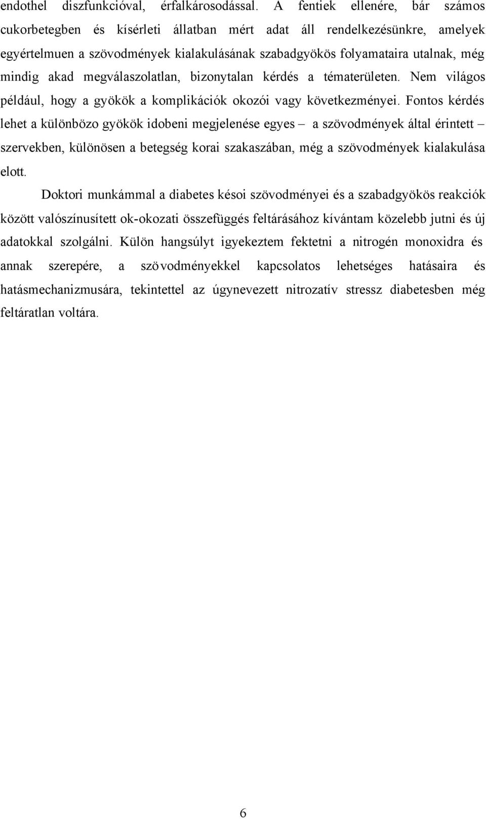 akad megválaszolatlan, bizonytalan kérdés a tématerületen. Nem világos például, hogy a gyökök a komplikációk okozói vagy következményei.