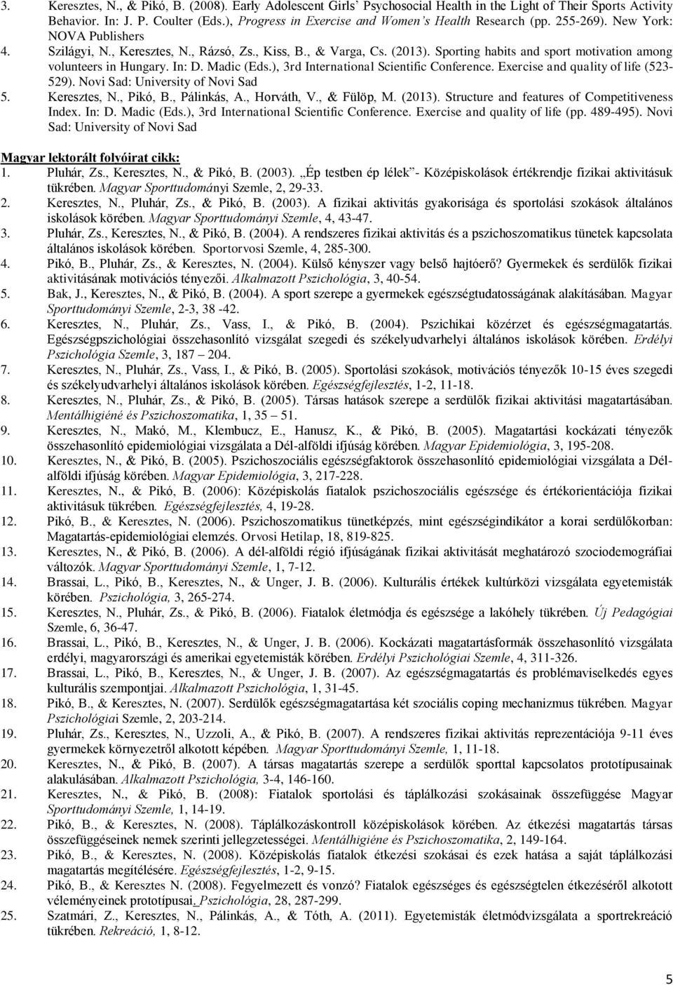 Sporting habits and sport motivation among volunteers in Hungary. In: D. Madic (Eds.), 3rd International Scientific Conference. Exercise and quality of life (523-529).