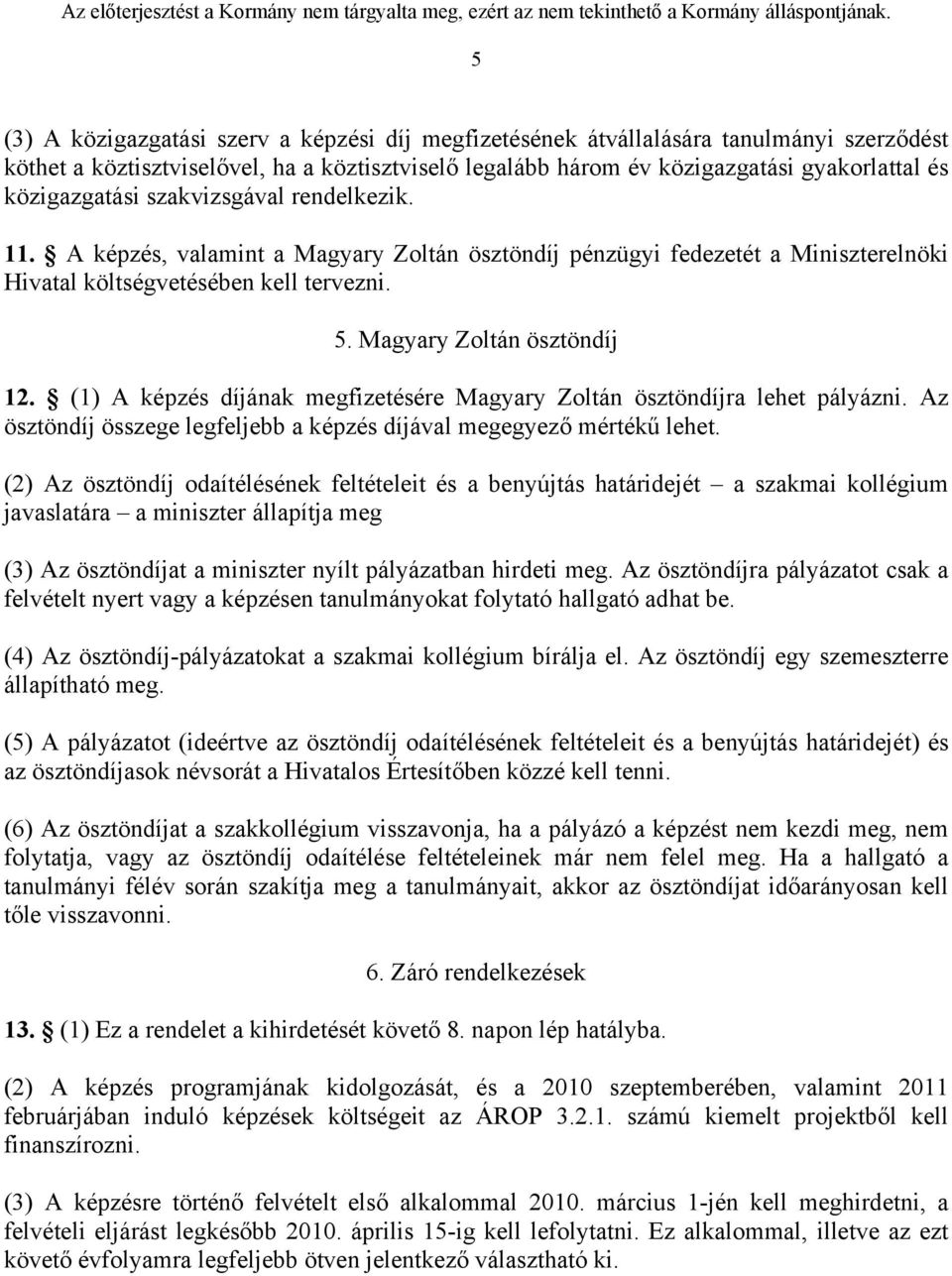 (1) A képzés díjának megfizetésére Magyary Zoltán ösztöndíjra lehet pályázni. Az ösztöndíj összege legfeljebb a képzés díjával megegyező mértékű lehet.