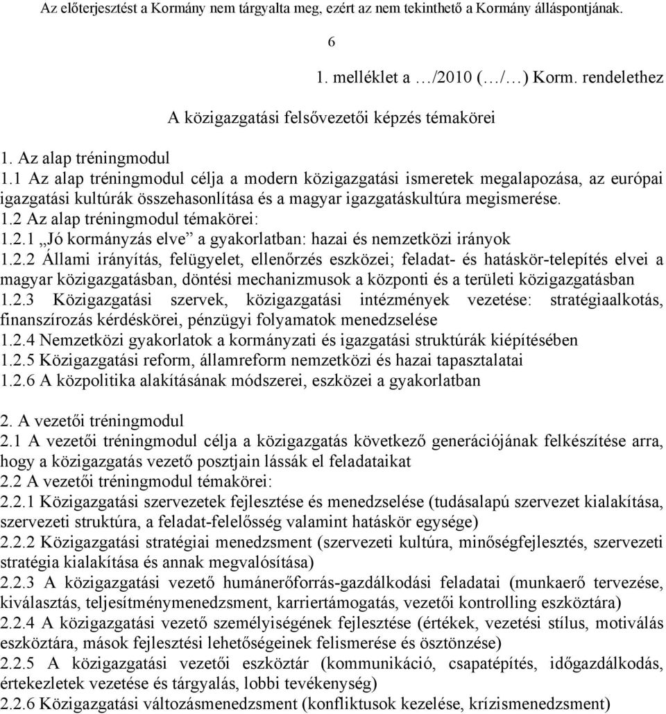 2 Az alap tréningmodul témakörei: 1.2.1 Jó kormányzás elve a gyakorlatban: hazai és nemzetközi irányok 1.2.2 Állami irányítás, felügyelet, ellenőrzés eszközei; feladat- és hatáskör-telepítés elvei a magyar közigazgatásban, döntési mechanizmusok a központi és a területi közigazgatásban 1.