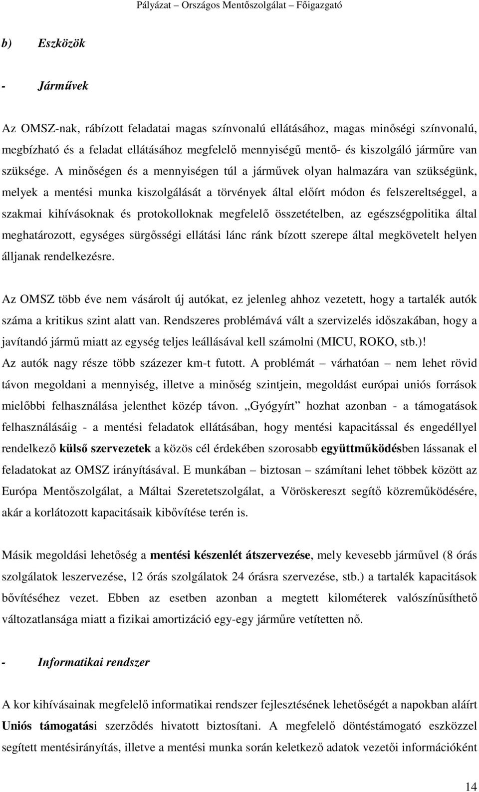 A minıségen és a mennyiségen túl a jármővek olyan halmazára van szükségünk, melyek a mentési munka kiszolgálását a törvények által elıírt módon és felszereltséggel, a szakmai kihívásoknak és