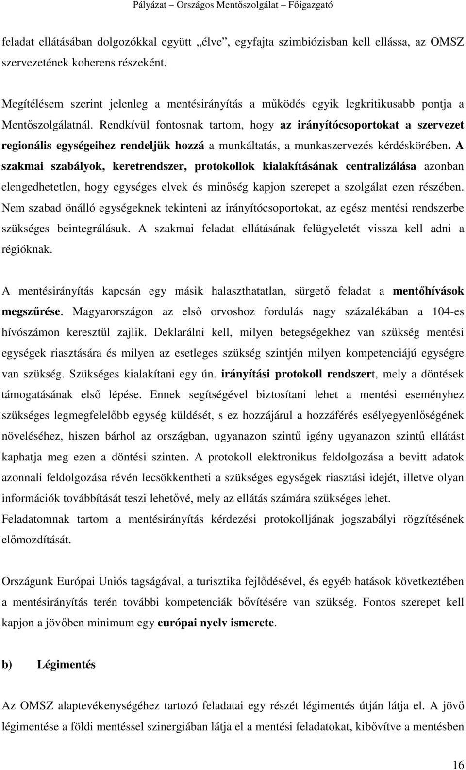 Rendkívül fontosnak tartom, hogy az irányítócsoportokat a szervezet regionális egységeihez rendeljük hozzá a munkáltatás, a munkaszervezés kérdéskörében.