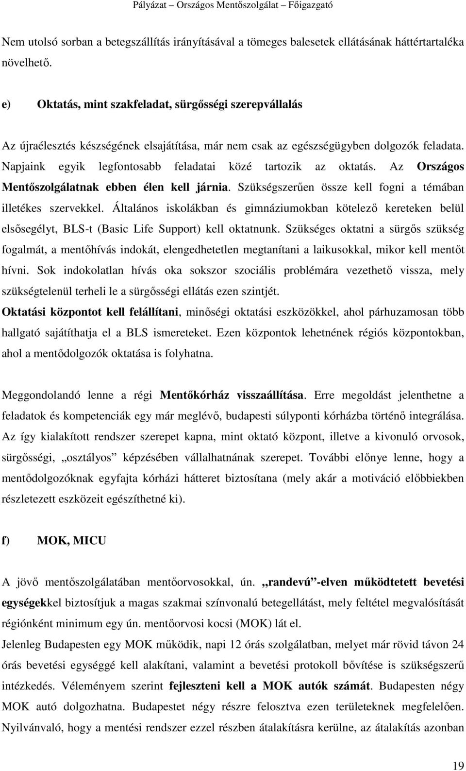 Napjaink egyik legfontosabb feladatai közé tartozik az oktatás. Az Országos Mentıszolgálatnak ebben élen kell járnia. Szükségszerően össze kell fogni a témában illetékes szervekkel.