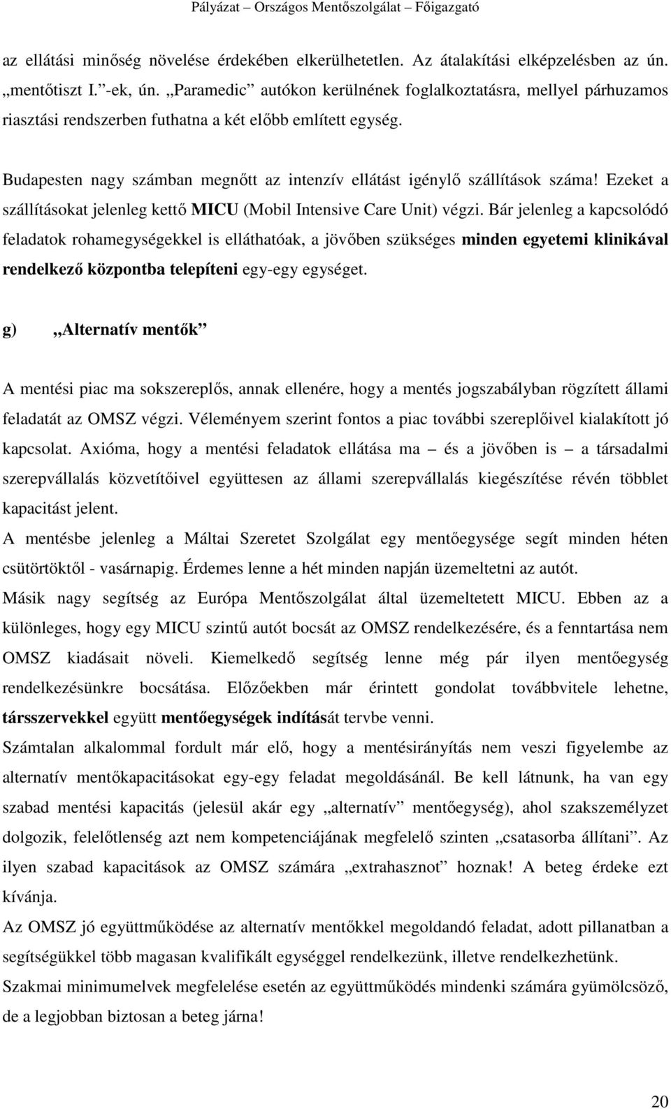 Budapesten nagy számban megnıtt az intenzív ellátást igénylı szállítások száma! Ezeket a szállításokat jelenleg kettı MICU (Mobil Intensive Care Unit) végzi.