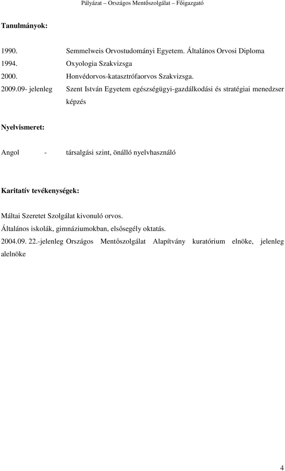 09- jelenleg Szent István Egyetem egészségügyi-gazdálkodási és stratégiai menedzser képzés Nyelvismeret: Angol - társalgási szint,