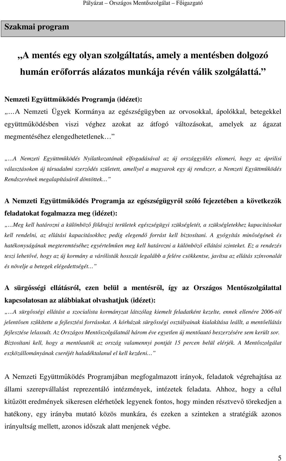 ágazat megmentéséhez elengedhetetlenek A Nemzeti Együttmőködés Nyilatkozatának elfogadásával az új országgyőlés elismeri, hogy az áprilisi választásokon új társadalmi szerzıdés született, amellyel a