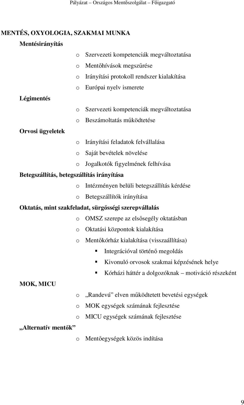 betegszállítás irányítása o Intézményen belüli betegszállítás kérdése o Betegszállítók irányítása Oktatás, mint szakfeladat, sürgısségi szerepvállalás o OMSZ szerepe az elsısegély oktatásban o