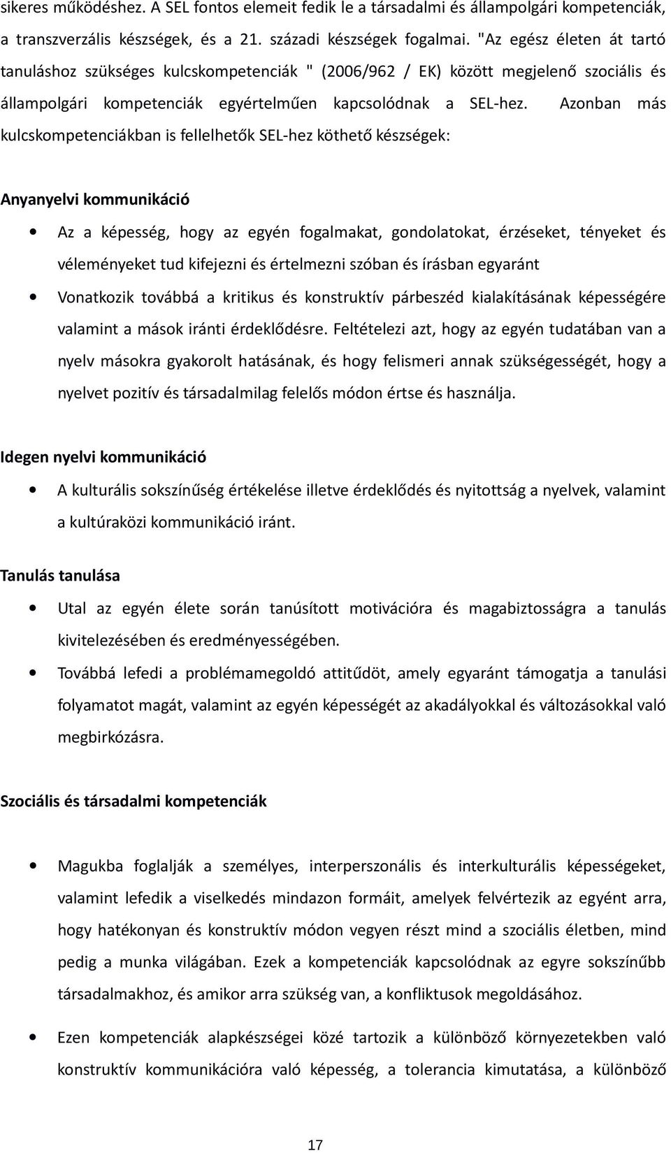 Azonban más kulcskompetenciákban is fellelhetők SEL-hez köthető készségek: Anyanyelvi kommunikáció Az a képesség, hogy az egyén fogalmakat, gondolatokat, érzéseket, tényeket és véleményeket tud