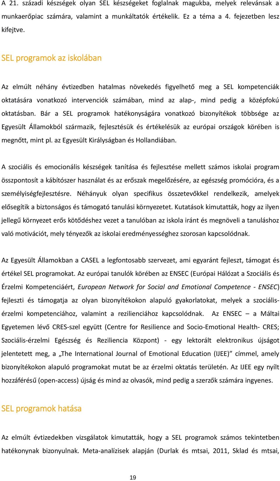 oktatásban. Bár a SEL programok hatékonyságára vonatkozó bizonyítékok többsége az Egyesült Államokból származik, fejlesztésük és értékelésük az európai országok körében is megnőtt, mint pl.