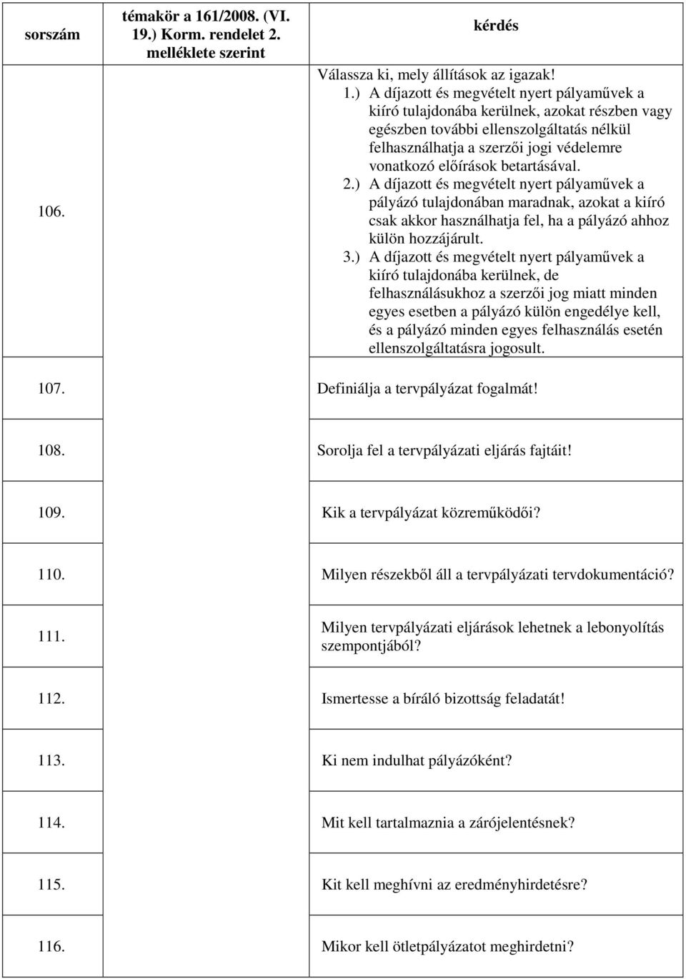 betartásával. 2.) A díjazott és megvételt nyert pályaművek a pályázó tulajdonában maradnak, azokat a kiíró csak akkor használhatja fel, ha a pályázó ahhoz külön hozzájárult. 3.