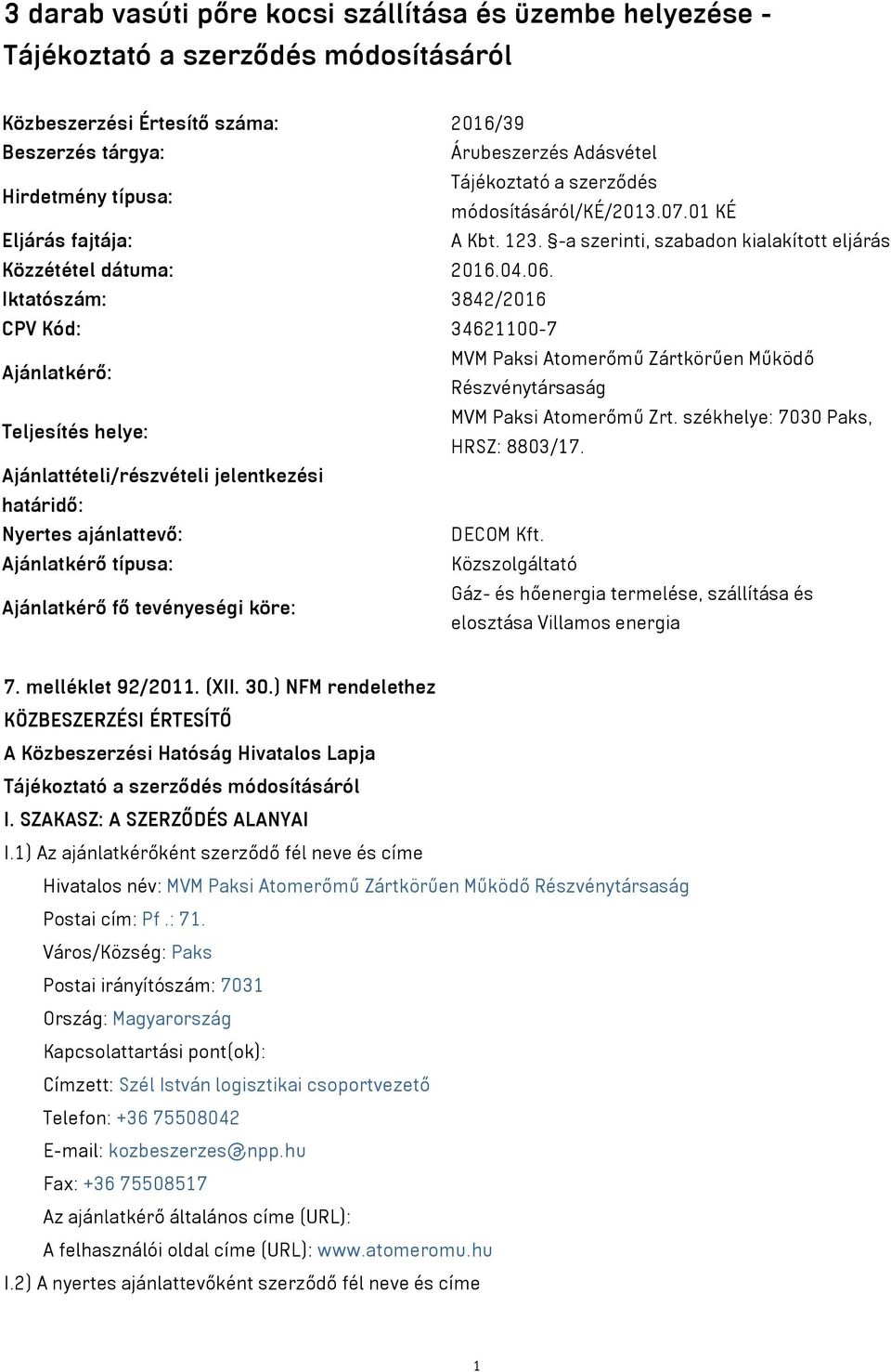 Iktatószám: 3842/2016 CPV Kód: 34621100-7 Ajánlatkérő: MVM Paksi Atomerőmű Zártkörűen Működő Részvénytársaság Teljesítés helye: MVM Paksi Atomerőmű Zrt. székhelye: 7030 Paks, HRSZ: 8803/17.